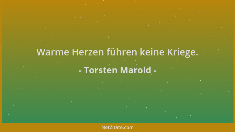 Torsten Marold - Warme Herzen führen keine Kriege....