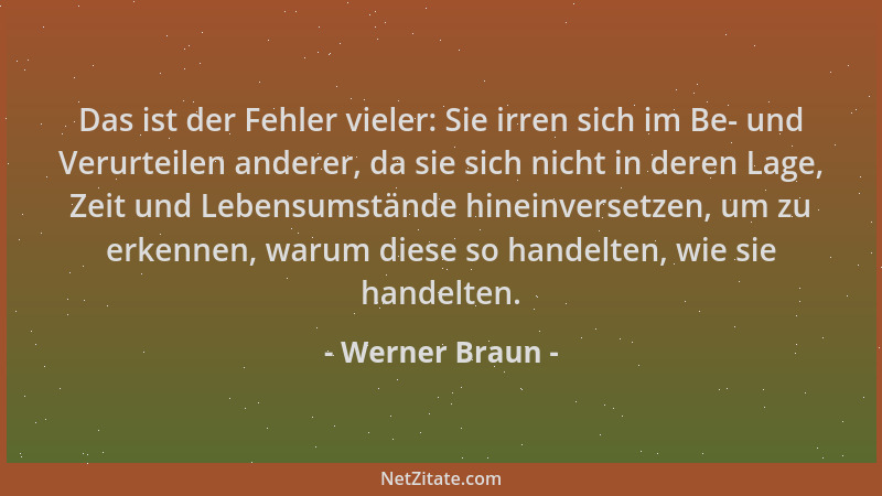 Werner Braun - Das ist der Fehler vieler: Sie irren sich im Be- und Verurteilen anderer, da sie sich nicht in deren Lage, Z...