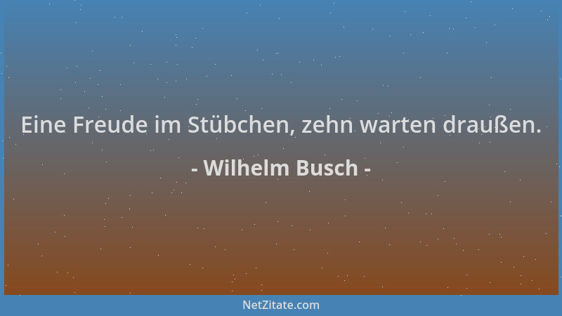 Wilhelm Busch - Eine Freude im Stübchen, zehn warten draußen....