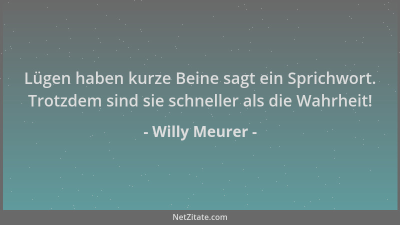 Willy Meurer - Lügen haben kurze Beine sagt ein Sprichwort. Trotzdem sind sie schneller als die Wahrheit!...