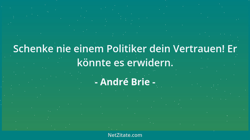 André Brie - Schenke nie einem Politiker dein Vertrauen! Er könnte es erwidern....