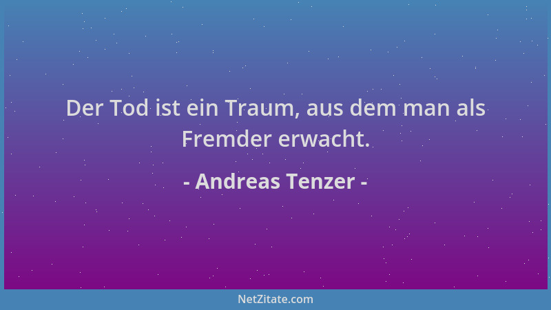 Andreas Tenzer - Der Tod ist ein Traum, aus dem man als Fremder erwacht....