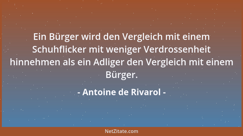 Antoine de Rivarol - Ein Bürger wird den Vergleich mit einem Schuhflicker mit weniger Verdrossenheit hinnehmen als ein Adli...