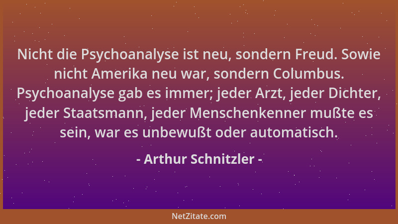 Arthur Schnitzler - Nicht die Psychoanalyse ist neu, sondern Freud. Sowie nicht Amerika neu war, sondern Columbus. Psychoan...
