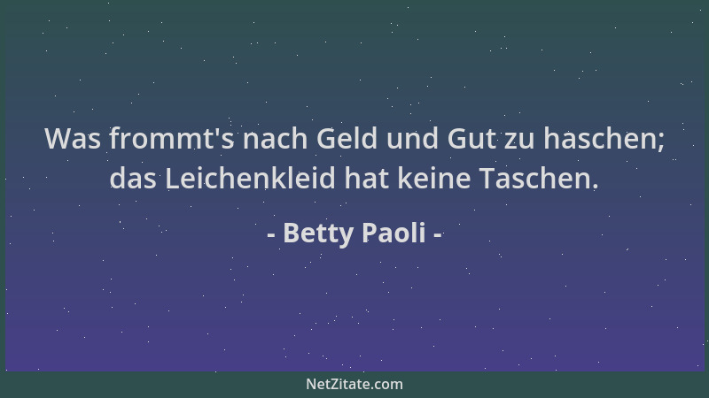 Betty Paoli - Was frommt 's nach Geld und Gut zu haschen; das Leichenkleid hat keine Taschen....