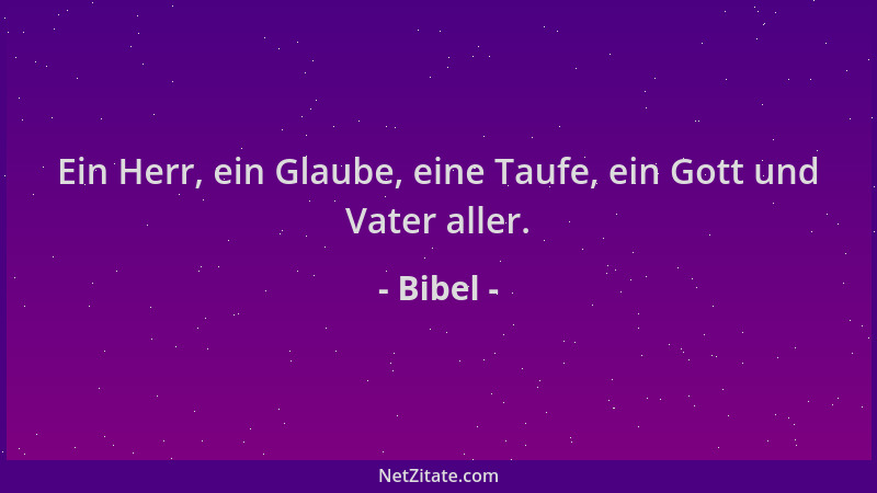 Bibel - Ein Herr, ein Glaube, eine Taufe, ein Gott und Vater aller....