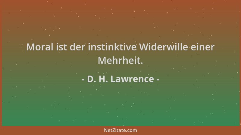 D. H. Lawrence - Moral ist der instinktive Widerwille einer Mehrheit....
