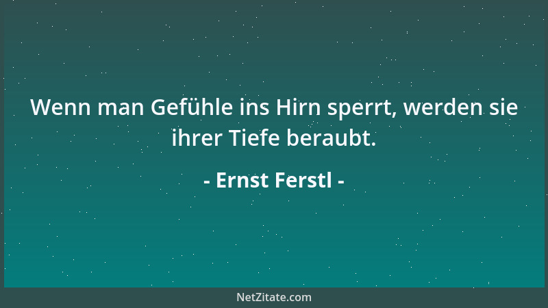 Ernst Ferstl - Handfeste Zweifel lassen sich nicht allein durch Nachdenken aus der Welt schaffen....