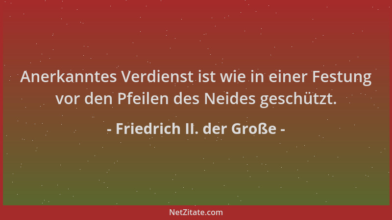 Friedrich II. der Große - Anerkanntes Verdienst ist wie in einer Festung vor den Pfeilen des Neides geschützt....