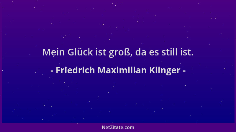 Friedrich Maximilian Klinger - Mein Glück ist groß, da es still ist....