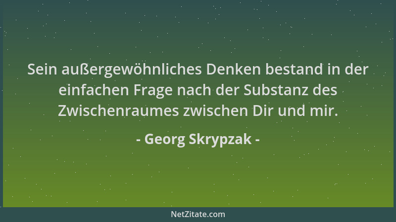 Georg Skrypzak - Sein außergewöhnliches Denken bestand in der einfachen Frage nach der Substanz des Zwischenraumes zwischen...