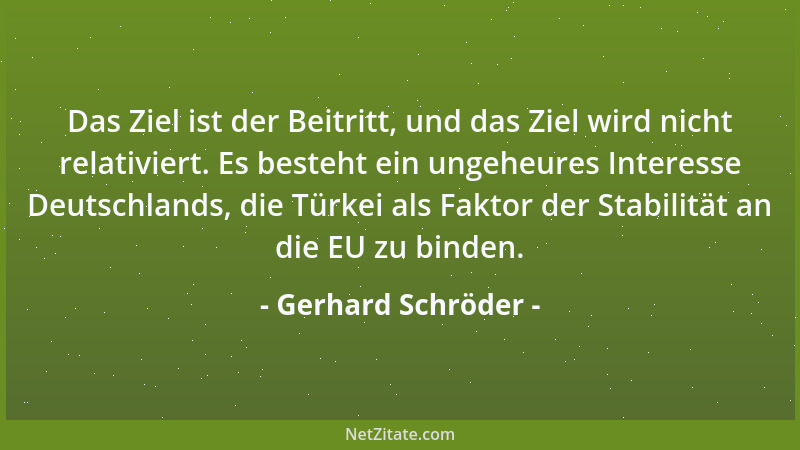 Gerhard Schröder - Das Ziel ist der Beitritt, und das Ziel wird nicht relativiert. Es besteht ein ungeheures Interesse Deut...