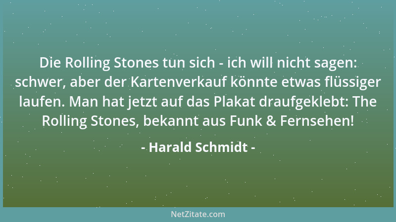 Harald Schmidt - Die Rolling Stones tun sich - ich will nicht sagen: schwer, aber der Kartenverkauf könnte etwas flüssiger...