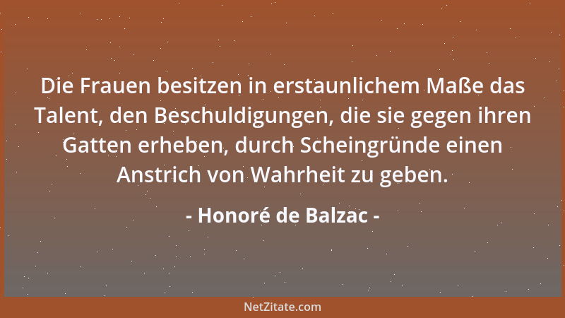 Honoré de Balzac - Die Frauen besitzen in erstaunlichem Maße das Talent, den Beschuldigungen, die sie gegen ihren Gatten er...