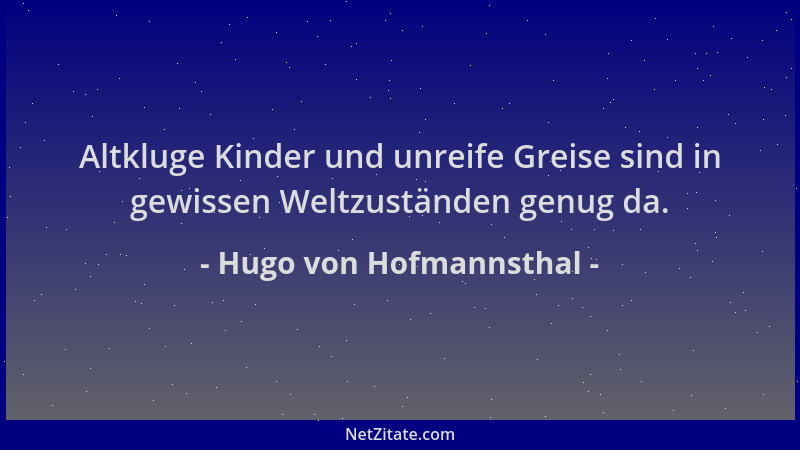 Hugo von Hofmannsthal - Altkluge Kinder und unreife Greise sind in gewissen Weltzuständen genug da....