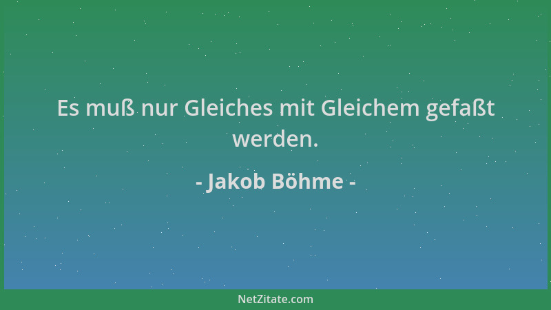 Jakob Böhme - Es muß nur Gleiches mit Gleichem gefaßt werden....
