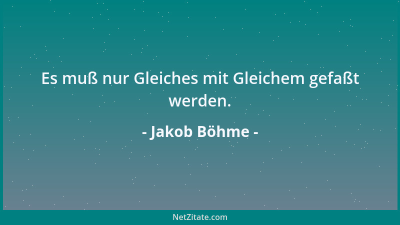 Jakob Böhme - Es muß nur Gleiches mit Gleichem gefaßt werden....