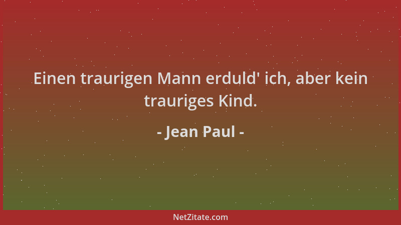 Jean Paul - Einen traurigen Mann erduld ' ich, aber kein trauriges Kind....