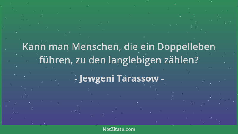 Jewgeni Tarassow - Kann man Menschen, die ein Doppelleben führen, zu den langlebigen zählen?...