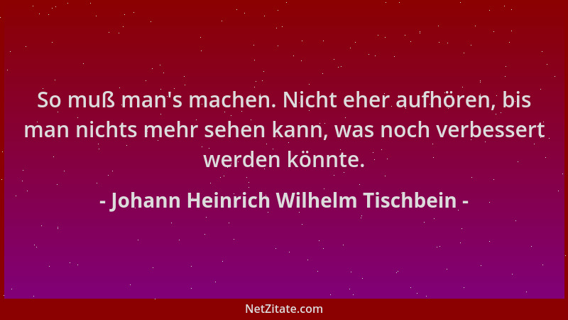 Johann Heinrich Wilhelm Tischbein - So muß man 's machen. Nicht eher aufhören, bis man nichts mehr sehen kann, was noch verb...