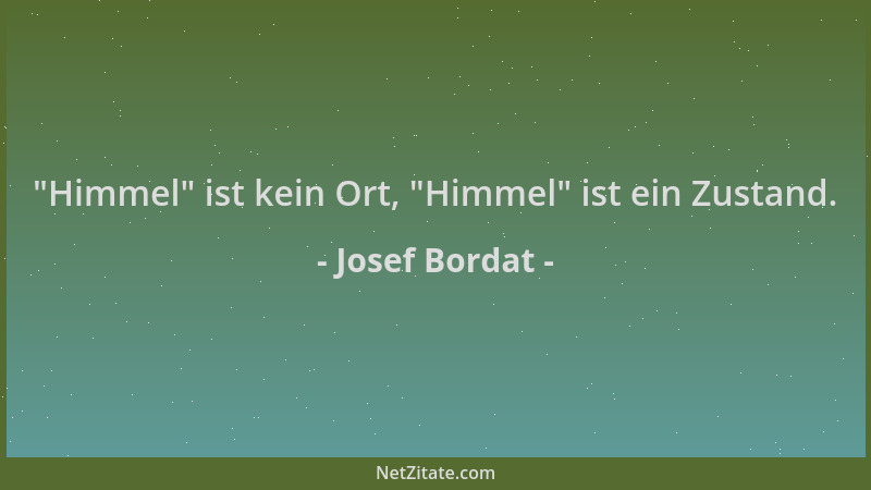 Josef Bordat -  "Himmel " ist kein Ort,  "Himmel " ist ein Zustand....