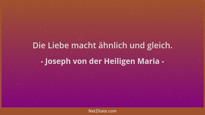 Joseph von der Heiligen Maria - Die Liebe macht ähnlich und gleich....