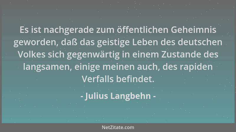 Julius Langbehn - Es ist nachgerade zum öffentlichen Geheimnis geworden, daß das geistige Leben des deutschen Volkes sich g...