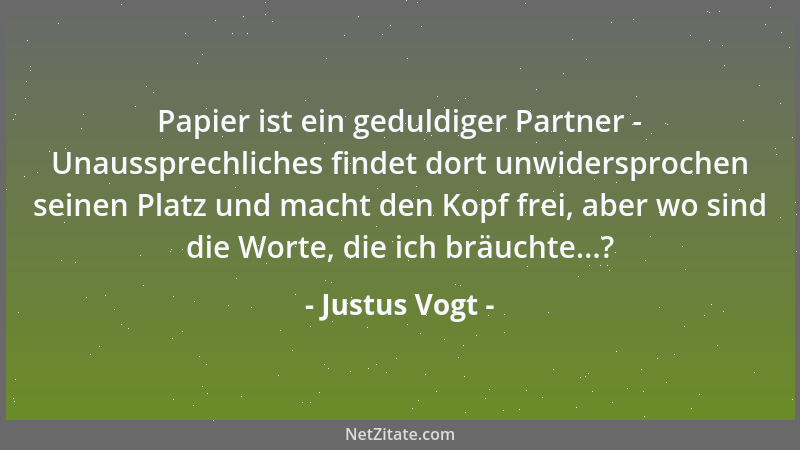 Justus Vogt - Papier ist ein geduldiger Partner - Unaussprechliches findet dort unwidersprochen seinen Platz und macht den...