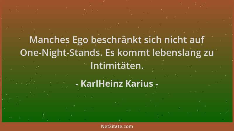 KarlHeinz Karius - Manches Ego beschränkt sich nicht auf One-Night-Stands. Es kommt lebenslang zu Intimitäten....