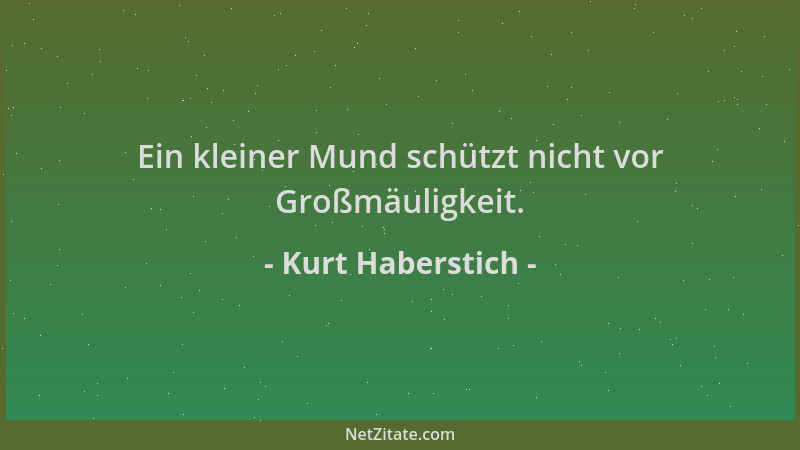 Kurt Haberstich - Ein kleiner Mund schützt nicht vor Großmäuligkeit....