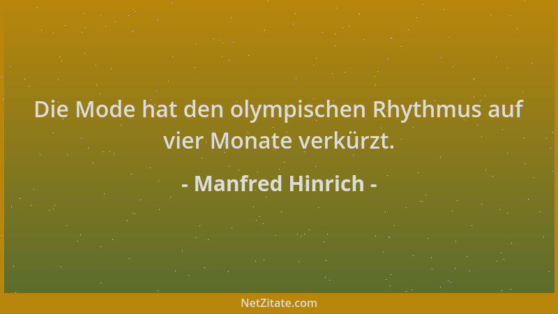 Manfred Hinrich - Die Mode hat den olympischen Rhythmus auf vier Monate verkürzt....