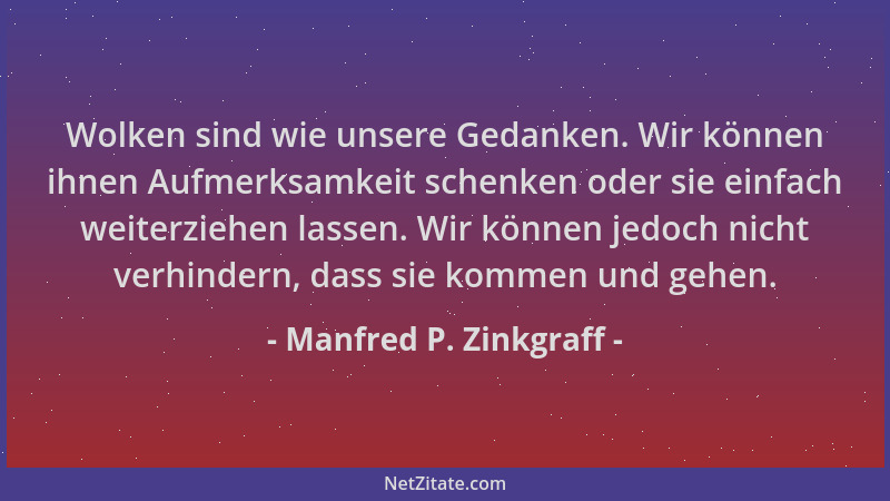 Manfred P. Zinkgraff - Wolken sind wie unsere Gedanken. Wir können ihnen Aufmerksamkeit schenken oder sie einfach weiterzie...