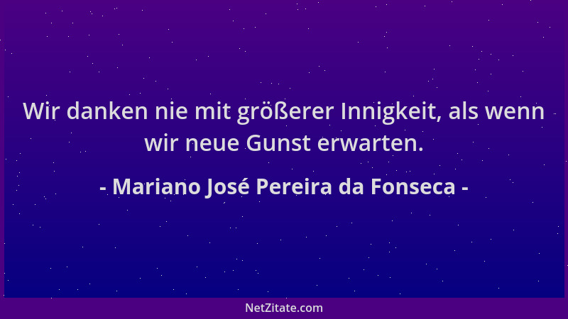Mariano José Pereira da Fonseca - Wir danken nie mit größerer Innigkeit, als wenn wir neue Gunst erwarten....