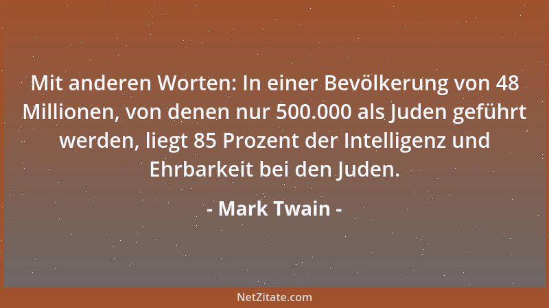 Mark Twain - Mit anderen Worten: In einer Bevölkerung von 48 Millionen, von denen nur 500.000 als Juden geführt werden, lie...