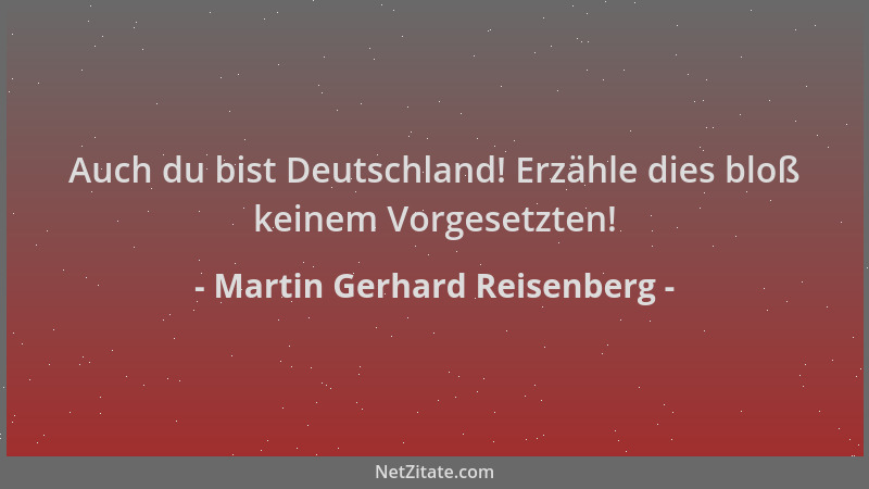 Martin Gerhard Reisenberg - Auch du bist Deutschland! Erzähle dies bloß keinem Vorgesetzten!...