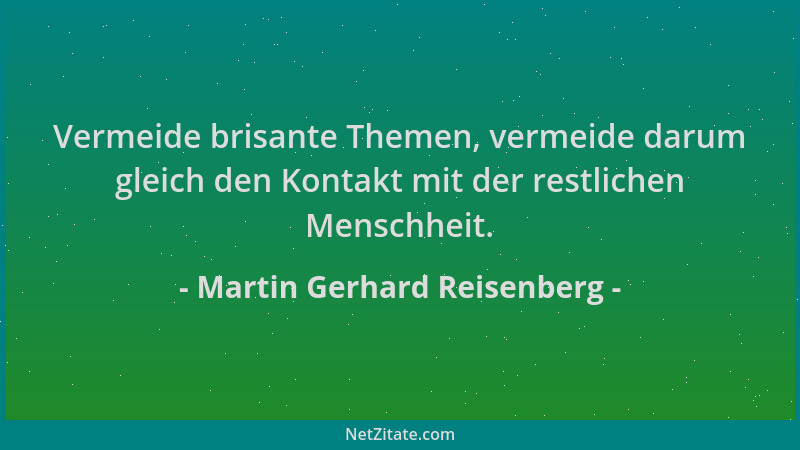Martin Gerhard Reisenberg - Vermeide brisante Themen, vermeide darum gleich den Kontakt mit der restlichen Menschheit....