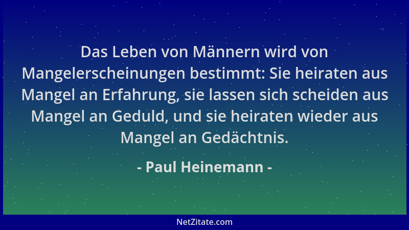 Paul Heinemann - Das Leben von Männern wird von Mangelerscheinungen bestimmt: Sie heiraten aus Mangel an Erfahrung, sie las...