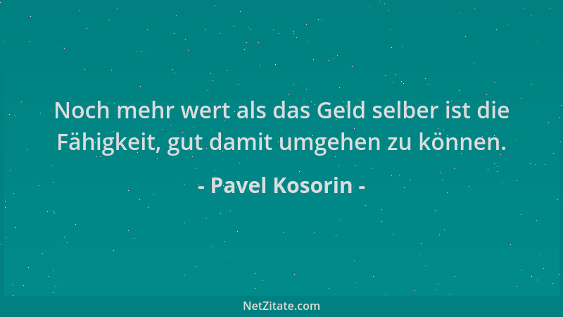 Pavel Kosorin - Noch mehr wert als das Geld selber ist die Fähigkeit, gut damit umgehen zu können....