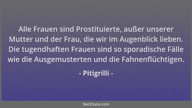 Pitigrilli - Alle Frauen sind Prostituierte, außer unserer Mutter und der Frau, die wir im Augenblick lieben. Die tugendhaf...