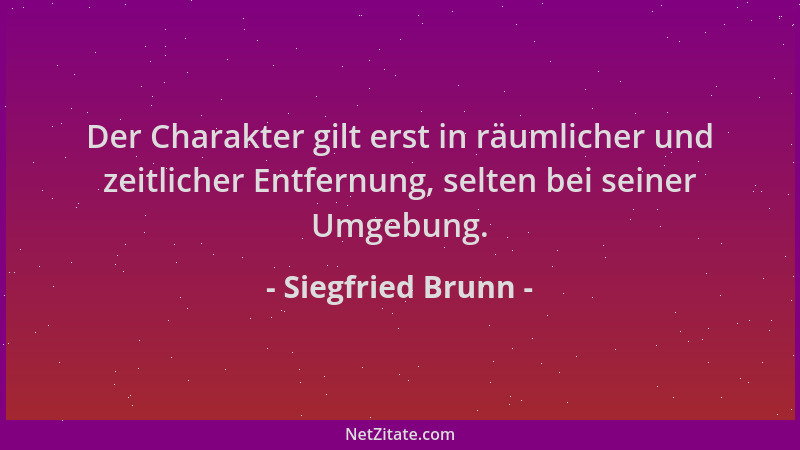Siegfried Brunn - Der Charakter gilt erst in räumlicher und zeitlicher Entfernung, selten bei seiner Umgebung....