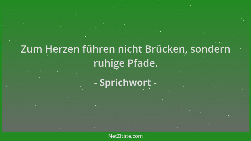 Sprichwort - Zum Herzen führen nicht Brücken, sondern ruhige Pfade....