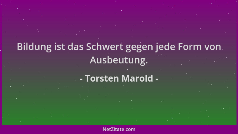 Torsten Marold - Bildung ist das Schwert gegen jede Form von Ausbeutung....