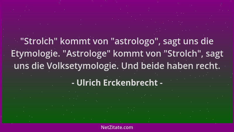 Ulrich Erckenbrecht -  "Strolch " kommt von  "astrologo ", sagt uns die Etymologie.  "Astrologe " kommt von  "Strolch ", sagt uns d...