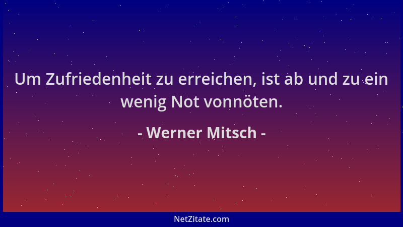 Werner Mitsch - Um Zufriedenheit zu erreichen, ist ab und zu ein wenig Not vonnöten....