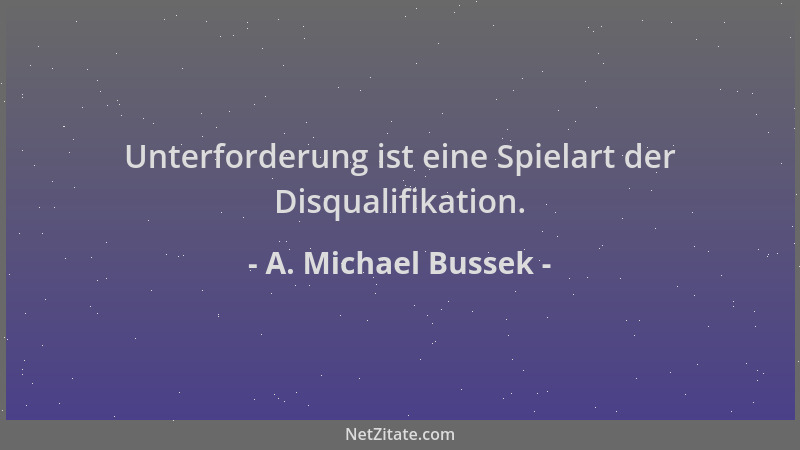 A. Michael Bussek - Unterforderung ist eine Spielart der Disqualifikation....