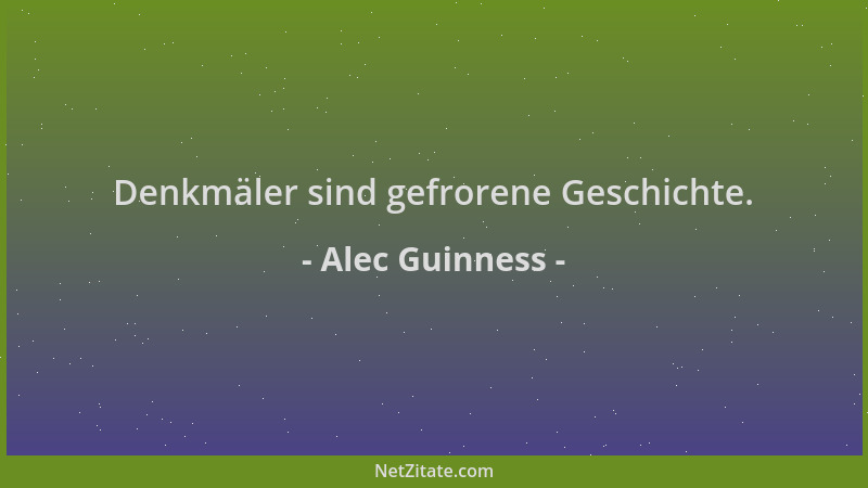 Alec Guinness - Denkmäler sind gefrorene Geschichte....