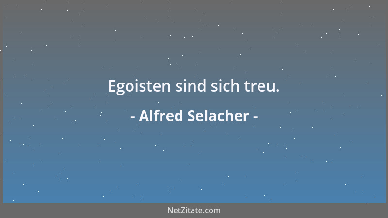 Alfred Selacher - Egoisten sind sich treu....