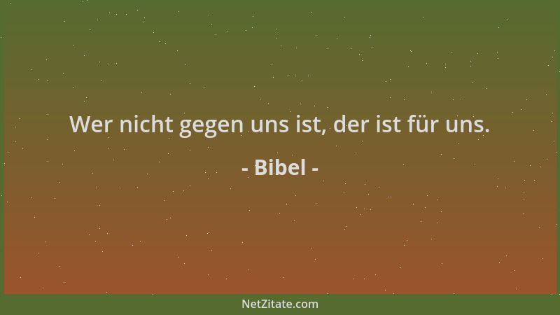 Bibel - Wer nicht gegen uns ist, der ist für uns....
