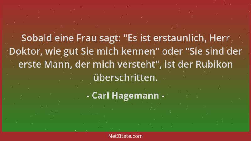 Carl Hagemann - Sobald eine Frau sagt:  "Es ist erstaunlich, Herr Doktor, wie gut Sie mich kennen " oder  "Sie sind der erste...