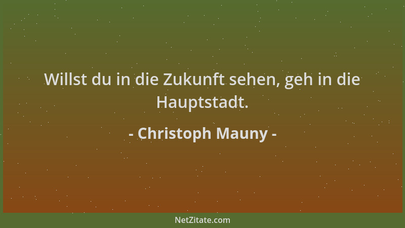 Christoph Mauny - Willst du in die Zukunft sehen, geh in die Hauptstadt....